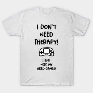 I don’t need therapy I just need video games T-Shirt